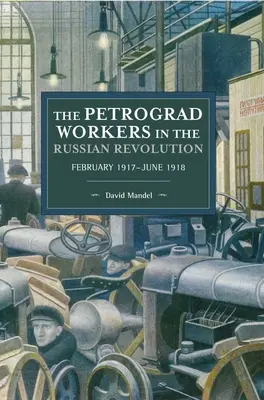 A petrográdi munkások az orosz forradalomban: február 1917-június 1918 - The Petrograd Workers in the Russian Revolution: February 1917-June 1918