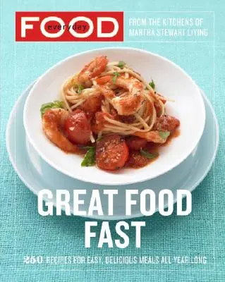 Mindennapi ételek: Nagyszerű ételek gyorsan: 250 recept az egyszerű, finom ételekhez egész évben: Szakácskönyv - Everyday Food: Great Food Fast: 250 Recipes for Easy, Delicious Meals All Year Long: A Cookbook