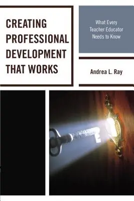 Creating Professional Development That Works: Amit minden pedagógusképzőnek tudnia kell - Creating Professional Development That Works: What Every Teacher Educator Needs to Know