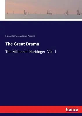 A nagy dráma: Az ezeréves előhírnök. 1. kötet - The Great Drama: The Millennial Harbinger. Vol. 1