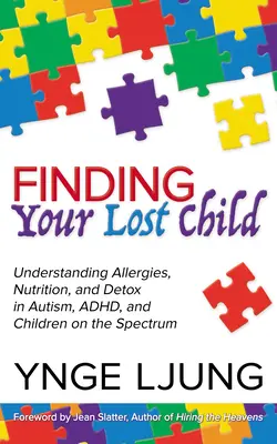 Az elveszett gyermeked megtalálása: Allergiák, táplálkozás és méregtelenítés megértése az autizmusban és a spektrumon lévő gyermekeknél - Finding Your Lost Child: Understanding Allergies, Nutrition, and Detox in Autism and Children on the Spectrum