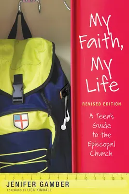 My Faith, My Life, Revised Edition: A Teen's Guide to the Episcopal Church: A Teen's Guide to the Episcopal Church - My Faith, My Life, Revised Edition: A Teen's Guide to the Episcopal Church