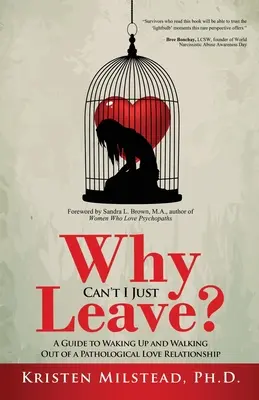 Miért nem tudok egyszerűen elmenni: Útmutató a beteges szerelmi kapcsolatokból való felébredéshez és kilépéshez - Why Can't I Just Leave: A Guide to Waking Up and Walking Out of a Pathological Love Relationship