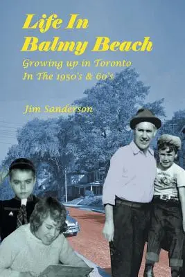 Élet Balmy Beachen: (Felnőttként Torontóban az 1950-es és 60-as években) - Life in Balmy Beach: (Growing up in Toronto in the 1950'S and 60'S)