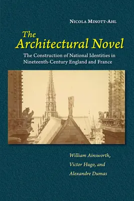 Az építészeti regény: A nemzeti identitások építése a tizenkilencedik századi Angliában és Franciaországban: William Ainsworth, Victor Hugo, and Victor Hugo, and and - The Architectural Novel: The Construction of National Identities in Nineteenth-Century England and France: William Ainsworth, Victor Hugo, and