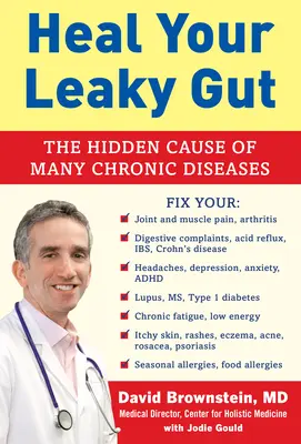 Gyógyítsd meg a szivárgó bélrendszeredet: A sok krónikus betegség rejtett oka - Heal Your Leaky Gut: The Hidden Cause of Many Chronic Diseases