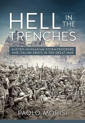 Pokol a lövészárkokban: Osztrák-magyar rohamosztagosok és olasz arditák a Nagy Háborúban - Hell in the Trenches: Austro-Hungarian Stormtroopers and Italian Arditi in the Great War