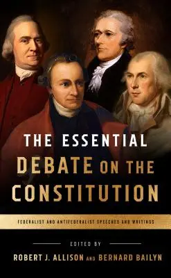 Az alkotmányról szóló alapvető vita: Beszédek és írások: Föderalista és antiföderalista beszédek és írások - The Essential Debate on the Constitution: Federalist and Antifederalist Speeches and Writings