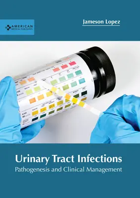 Húgyúti fertőzések: Patogenezis és klinikai kezelés - Urinary Tract Infections: Pathogenesis and Clinical Management