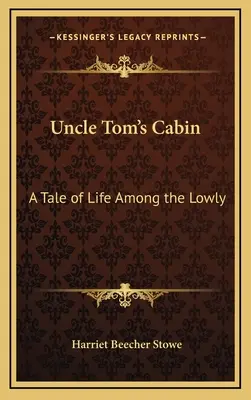 Tamás bácsi kunyhója: A Tommy Tom Tom: A Tale of the Life Among the Lowly - Uncle Tom's Cabin: A Tale of Life Among the Lowly