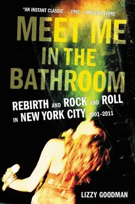 Meet Me in the Bathroom: Újjászületés és rock and roll New Yorkban 2001-2011 - Meet Me in the Bathroom: Rebirth and Rock and Roll in New York City 2001-2011