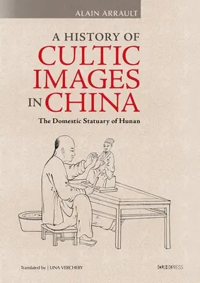 A kultikus képek története Kínában: Hunan hazai szobrai - A History of Cultic Images in China: The Domestic Statuary of Hunan