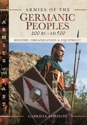 A germán népek hadseregei, Kr. e. 200-tól Kr. u. 500-ig: Történelem, szervezet és felszerelés - Armies of the Germanic Peoples, 200 BC to Ad 500: History, Organization and Equipment