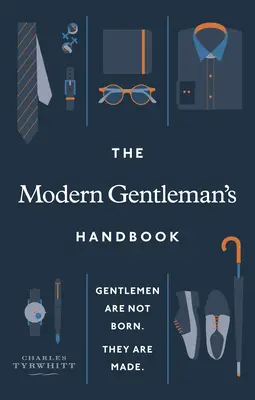 A modern úriember kézikönyve: Az úriemberek nem születnek, hanem készülnek - The Modern Gentleman's Handbook: Gentlemen Are Not Born, They Are Made