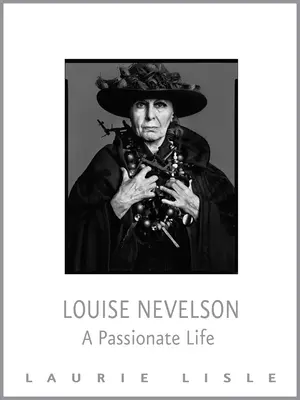 Louise Nevelson: Nelson Nevelson: Egy szenvedélyes élet - Louise Nevelson: A Passionate Life