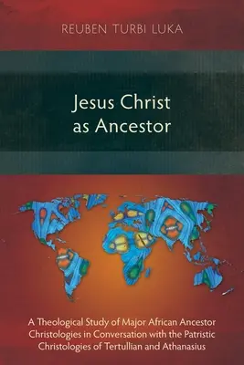 Jézus Krisztus mint ősatyánk: A főbb afrikai ős-krisztológiák teológiai tanulmánya Tertul patrisztikus krisztológiáival való párbeszédben - Jesus Christ as Ancestor: A Theological Study of Major African Ancestor Christologies in Conversation with the Patristic Christologies of Tertul