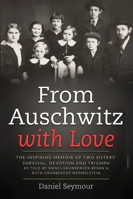 Auschwitzból szeretettel: Két nővér túlélésének, odaadásának és győzelmének inspiráló emlékirata Manci Grünberger Beran és Ruth Grünberge elbeszélése szerint - From Auschwitz with Love: The Inspiring Memoir of Two Sisters' Survival, Devotion and Triumph as told by Manci Grunberger Beran & Ruth Grunberge