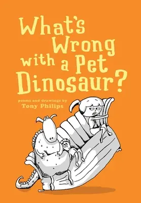 Mi a baj a háziállat dínóval? Versek és rajzok - What's Wrong with a Pet Dinosaur?: Poems and Drawings