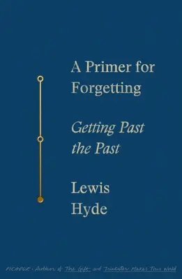 A felejtés alapjai: A múlton való túllépés - A Primer for Forgetting: Getting Past the Past