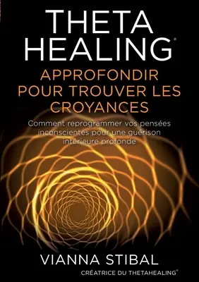 ThetaHealing Approfondir pour trouver les Croyances (A ThetaHealing megközelítése a krízisek felismeréséhez) - ThetaHealing Approfondir pour trouver les Croyances