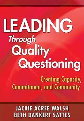 Vezetés a minőségi kérdezésen keresztül: Kapacitás, elkötelezettség és közösség kialakítása - Leading Through Quality Questioning: Creating Capacity, Commitment, and Community