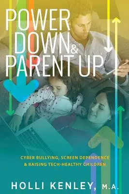 Power Down & Parent Up! Cyber Bullying, Screen Dependence & Raising Tech-Healthy Children (Technológiailag egészséges gyerekek felnevelése) - Power Down & Parent Up!: Cyber Bullying, Screen Dependence & Raising Tech-Healthy Children