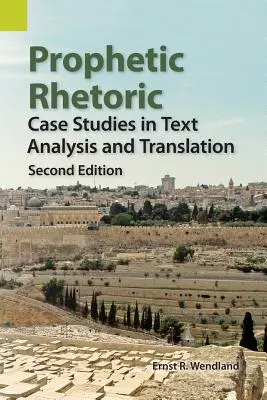 Prófétai retorika: Esettanulmányok a szövegelemzésről és fordításról, második kiadás. - Prophetic Rhetoric: Case Studies in Text Analysis and Translation, Second Edition