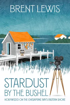 Csillagpor a perselyben: Hollywood a Chesapeake-öböl keleti partján - Stardust by the Bushel: Hollywood on the Chesapeake Bay's Eastern Shore