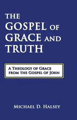 A kegyelem és az igazság evangéliuma: A kegyelem teológiája János evangéliumából - The Gospel of Grace and Truth: A Theology of Grace from the Gospel of John