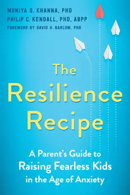 Az ellenálló képesség receptje: A szülők útmutatója a félelem nélküli gyerekek neveléséhez a szorongás korában - The Resilience Recipe: A Parent's Guide to Raising Fearless Kids in the Age of Anxiety