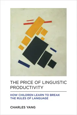 A nyelvi produktivitás ára: Hogyan tanulják meg a gyerekek megszegni a nyelvi szabályokat - The Price of Linguistic Productivity: How Children Learn to Break the Rules of Language