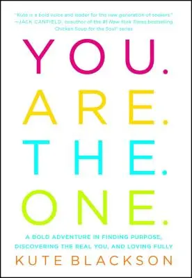 Te vagy az Egy: Merész kaland a cél megtalálása, az igazi éned felfedezése és a teljes szeretet felé vezető úton - You Are the One: A Bold Adventure in Finding Purpose, Discovering the Real You, and Loving Fully