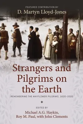 Idegenek és zarándokok a földön: Emlékezés a Mayflower zarándokaira, 1620-2020 - Strangers and Pilgrims on the Earth: Remembering the Mayflower Pilgrims, 1620-2020