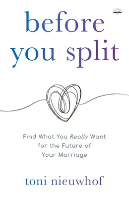 Mielőtt szétválnál: Találd meg, hogy mit akarsz igazán a házasságod jövőjéhez - Before You Split: Find What You Really Want for the Future of Your Marriage