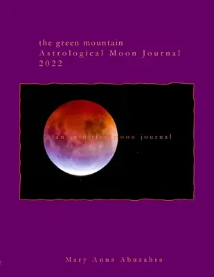 Green Mountain Astrological Moon Journal 2022: intuitív holdnapló - Green Mountain Astrological Moon Journal 2022: an intuitive moon journal
