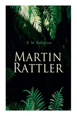 Martin Rattler: Akcióthriller: Egy fiú kalandjai Brazília erdeiben - Martin Rattler: Action Thriller: Adventures of a Boy in the Forests of Brazil