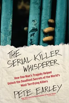 A sorozatgyilkos-suttogó: Hogyan segített egy ember tragédiája feltárni a világ legszörnyűbb gyilkosainak leghalálosabb titkait? - The Serial Killer Whisperer: How One Man's Tragedy Helped Unlock the Deadliest Secrets of the World's Most Terrifying Killers