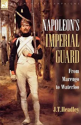 Napóleon császári gárdája: Marengótól Waterlooig - Napoleon's Imperial Guard: From Marengo to Waterloo