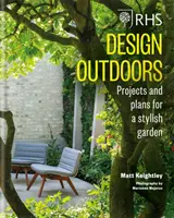 RHS Design Outdoors - Projektek és tervek a stílusos kerthez - RHS Design Outdoors - Projects & Plans for a Stylish Garden