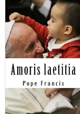 Amoris laetitia: A szeretetről a családban - Amoris laetitia: On Love in the Family