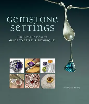 Drágakőbeállítások: Az ékszerkészítő útmutatója a stílusokhoz és technikákhoz - Gemstone Settings: The Jewelry Maker's Guide to Styles & Techniques