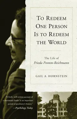 Megváltani egy embert annyi, mint megváltani a világot: Freida Fromm-Reichmann élete - To Redeem One Person is to Redeem the World: The Life of Freida Fromm-Reichmann