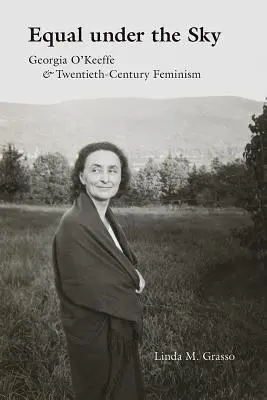 Egyenlőség az ég alatt: Georgia O'Keeffe és a huszadik századi feminizmus - Equal Under the Sky: Georgia O'Keeffe and Twentieth-Century Feminism