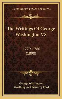 George Washington V8. írásai: 1779-1780 (1890) - The Writings Of George Washington V8: 1779-1780 (1890)