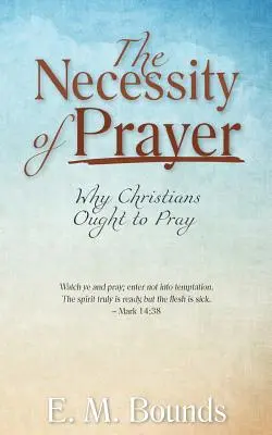 Az imádság szükségessége: Miért kellene a keresztényeknek imádkozniuk - The Necessity of Prayer: Why Christians Ought to Pray