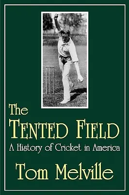 A sátoros mező: A krikett története Amerikában - The Tented Field: A History of Cricket in America