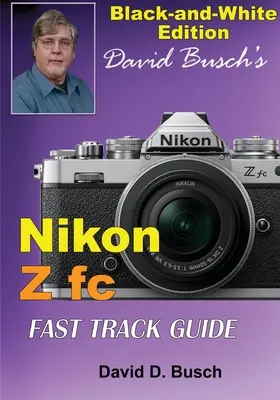 David Busch's Nikon Z fc FAST TRACK GUIDE Black & White Edition (Fekete-fehér kiadás) - David Busch's Nikon Z fc FAST TRACK GUIDE Black & White Edition