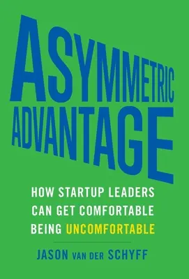 Aszimmetrikus előny: Hogyan lehetnek kényelmetlenek a startup vezetők, ha kényelmetlenül érzik magukat? - Asymmetric Advantage: How Startup Leaders Can Get Comfortable Being Uncomfortable