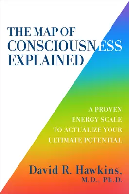 A tudatosság térképének magyarázata: Egy bevált energiaskála a végső potenciálod megvalósításához - The Map of Consciousness Explained: A Proven Energy Scale to Actualize Your Ultimate Potential