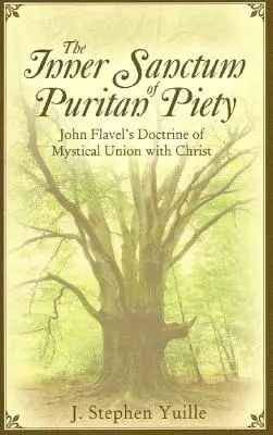 A puritán kegyesség belső szentélye: John Flavel tanítása a Krisztussal való misztikus egységről - The Inner Sanctum of Puritan Piety: John Flavel's Doctrine of Mystical Union with Christ